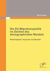 Die EU-Migrationspolitik im Zeichen des demographischen Wandels: Notwendigkeit, Anspruch und Realität