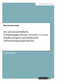 Die priesterschriftliche Schoepfungsgeschichte (Genesis 1,1-2,4a). Quellenexegese und didaktische Aufbereitungsmoeglichkeiten