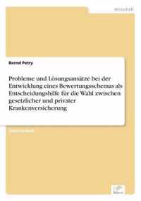 Probleme und Loesungsansatze bei der Entwicklung eines Bewertungsschemas als Entscheidungshilfe fur die Wahl zwischen gesetzlicher und privater Krankenversicherung