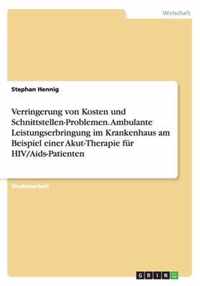 Verringerung von Kosten und Schnittstellen-Problemen. Ambulante Leistungserbringung im Krankenhaus am Beispiel einer Akut-Therapie fur HIV/Aids-Patienten