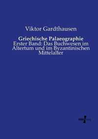 Griechische Palaeographie: Erster Band: Das Buchwesen im Altertum und im Byzantinischen Mittelalter