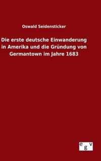 Die erste deutsche Einwanderung in Amerika und die Grundung von Germantown im Jahre 1683