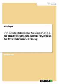 Der Einsatz statistischer Gutekriterien bei der Ermittlung des Beta-Faktors fur Zwecke der Unternehmensbewertung