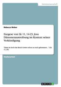 Exegese von Lk 11, 14-23. Jesu Damonenaustreibung im Kontext seiner Verkundigung