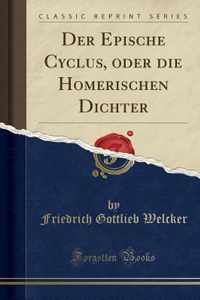 Der Epische Cyclus, Oder Die Homerischen Dichter (Classic Reprint)