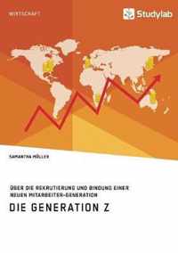 Die Generation Z. UEber die Rekrutierung und Bindung einer neuen Mitarbeiter-Generation