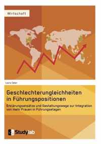 Geschlechterungleichheiten in Fuhrungspositionen. Erklarungsansatze und Gestaltungswege zur Integration von mehr Frauen in Fuhrungsetagen