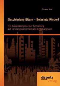 Geschiedene Eltern - Belastete Kinder? Die Auswirkungen einer Scheidung auf Bindungssicherheit und Erziehungsstil