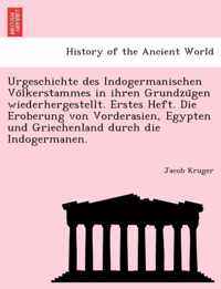 Urgeschichte Des Indogermanischen Vo Lkerstammes in Ihren Grundzu Gen Wiederhergestellt. Erstes Heft. Die Eroberung Von Vorderasien, Egypten Und Griechenland Durch Die Indogermanen.