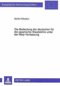 Die Bedeutung Der Deutschen Fuer Die Japanische Staatslehre Unter Der Meiji-Verfassung