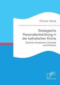 Strategische Personalentwicklung in der katholischen Kirche. Zwischen Kompetenz, Potenzial und Charisma