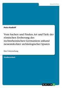 Vom Suchen und Finden. Art und Tiefe der roemischen Eroberung des rechtsrheinischen Germaniens anhand neuentdeckter archaologischer Spuren