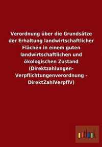 Verordnung uber die Grundsatze der Erhaltung landwirtschaftlicher Flachen in einem guten landwirtschaftlichen und oekologischen Zustand (Direktzahlungen-Verpflichtungenverordnung - DirektZahlVerpflV)