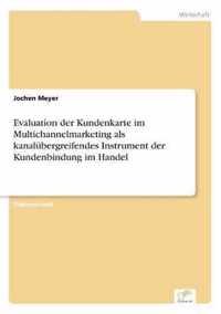 Evaluation der Kundenkarte im Multichannelmarketing als kanalubergreifendes Instrument der Kundenbindung im Handel