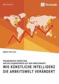 Wie Kunstliche Intelligenz die Arbeitswelt verandert. Programmatic Marketing und die Auswirkungen auf den Arbeitsmarkt