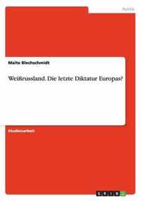 Weissrussland. Die letzte Diktatur Europas?