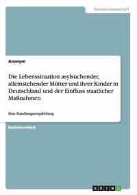 Die Lebenssituation asylsuchender, alleinstehender Mutter und ihrer Kinder in Deutschland und der Einfluss staatlicher Massnahmen