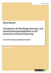 Transparenz als Kundengewinnungs- und Kundenbindungsmoeglichkeit in der deutschen Lebensversicherung