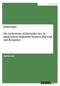 Die Luthertexte als Bestseller des 16. Jahrhunderts. Kultureller Kontext, Rhetorik und Rezeption