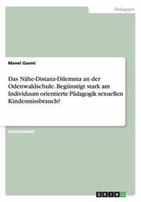 Das Nahe-Distanz-Dilemma an der Odenwaldschule. Begunstigt stark am Individuum orientierte Padagogik sexuellen Kindesmissbrauch?