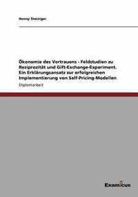 OEkonomie des Vertrauens - Feldstudien zu Reziprozitat und Gift-Exchange-Experiment. Ein Erklarungsansatz zur erfolgreichen Implementierung von Self-Pricing-Modellen