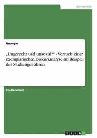 "Ungerecht und unsozial?" - Versuch einer exemplarischen Diskursanalyse  am Beispiel der Studiengebühren