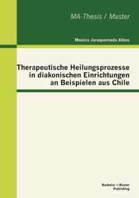 Therapeutische Heilungsprozesse in diakonischen Einrichtungen an Beispielen aus Chile