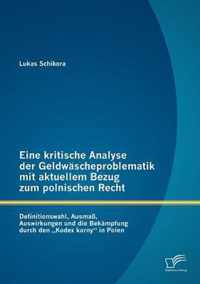 Eine kritische Analyse der Geldwäscheproblematik mit aktuellem Bezug zum polnischen Recht: Definitionswahl, Ausmaß, Auswirkungen und die Bekämpfung durch den "Kodex karny" in Polen