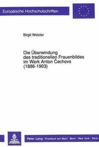 Die Ueberwindung Des Traditionellen Frauenbildes Im Werk Anton Cechovs (1886-1903)