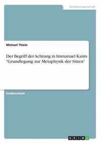 Der Begriff der Achtung in Immanuel Kants Grundlegung zur Metaphysik der Sitten