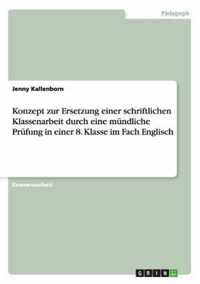 Konzept zur Ersetzung einer schriftlichen Klassenarbeit durch eine mundliche Prufung in einer 8. Klasse im Fach Englisch