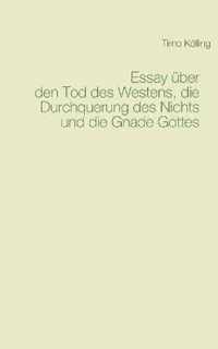 Essay uber den Tod des Westens, die Durchquerung des Nichts und die Gnade Gottes