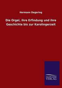 Die Orgel, Ihre Erfindung Und Ihre Geschichte Bis Zur Karolingerzeit