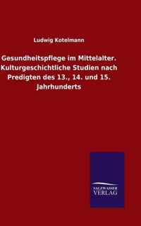 Gesundheitspflege im Mittelalter. Kulturgeschichtliche Studien nach Predigten des 13., 14. und 15. Jahrhunderts