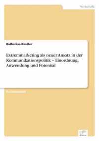 Extremmarketing als neuer Ansatz in der Kommunikationspolitik - Einordnung, Anwendung und Potential