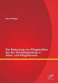 Die Bedeutung von Pflegekraften bei der Sterbebegleitung in Alten- und Pflegeheimen