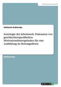 Soziologie der Arbeitswelt. Diskussion von geschlechterspezifischen Motivationshintergrunden fur eine Ausbildung im Rettungsdienst