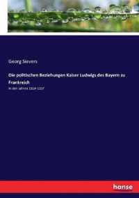 Die politischen Beziehungen Kaiser Ludwigs des Bayern zu Frankreich