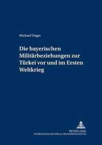 Die bayerischen Militärbeziehungen zur Türkei vor und im Ersten Weltkrieg