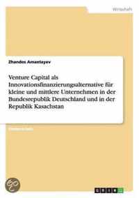 Venture Capital als Innovationsfinanzierungsalternative fur kleine und mittlere Unternehmen in der Bundesrepublik Deutschland und in der Republik Kasachstan