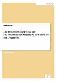 Die Privatisierungspolitik der sud-afrikanischen Regierung von 1994 bis zur Gegenwart