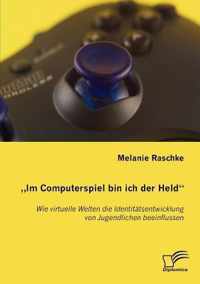 Im Computerspiel bin ich der Held: Wie virtuelle Welten die Identitätsentwicklung von Jugendlichen beeinflussen