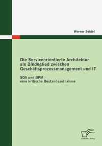 Die Serviceorientierte Architektur als Bindeglied zwischen Geschaftsprozessmanagement und IT