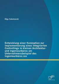 Entwicklung einer Konzeption zur Implementierung eines integrierten Controllings in kleinen Architektur- und Ingenieurburos am Unternehmensbeispiel des Ingenieurburos xxx