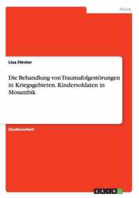 Die Behandlung von Traumafolgestoerungen in Kriegsgebieten. Kindersoldaten in Mosambik