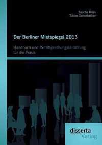 Der Berliner Mietspiegel 2013: Handbuch und Rechtsprechungssammlung für die Praxis: Einschließlich Interviewer-Definitionen aus dem Endbericht und En