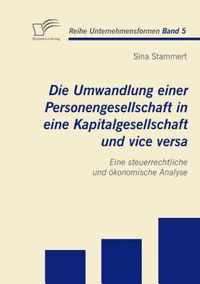 Die Umwandlung einer Personengesellschaft in eine Kapitalgesellschaft und vice versa: Eine steuerrechtliche und ökonomische Analyse