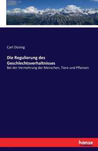 Die Regulierung des Geschlechtsverhaltnisses: Bei der Vermehrung der Menschen, Tiere und Pflanzen