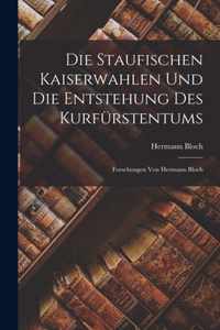 Die Staufischen Kaiserwahlen Und Die Entstehung Des Kurfurstentums