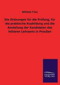 Die Ordnungen Fur Die Prufung, Fur Die Praktische Ausbildung Und Die Anstellung Der Kandidaten Des Hoheren Lehramts in Preussen